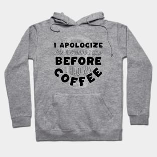 Coffee Wisdom: I Apologize for Anything I said Pre-Caffeine Hoodie